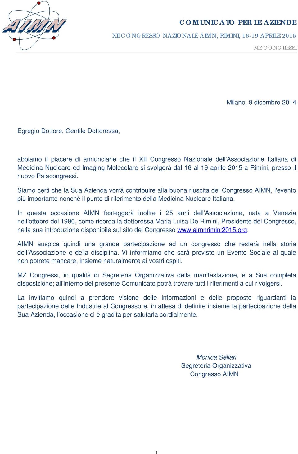 Siamo certi che la Sua Azienda vorrà contribuire alla buona riuscita del Congresso AIMN, l'evento più importante nonché il punto di riferimento della Medicina Nucleare Italiana.