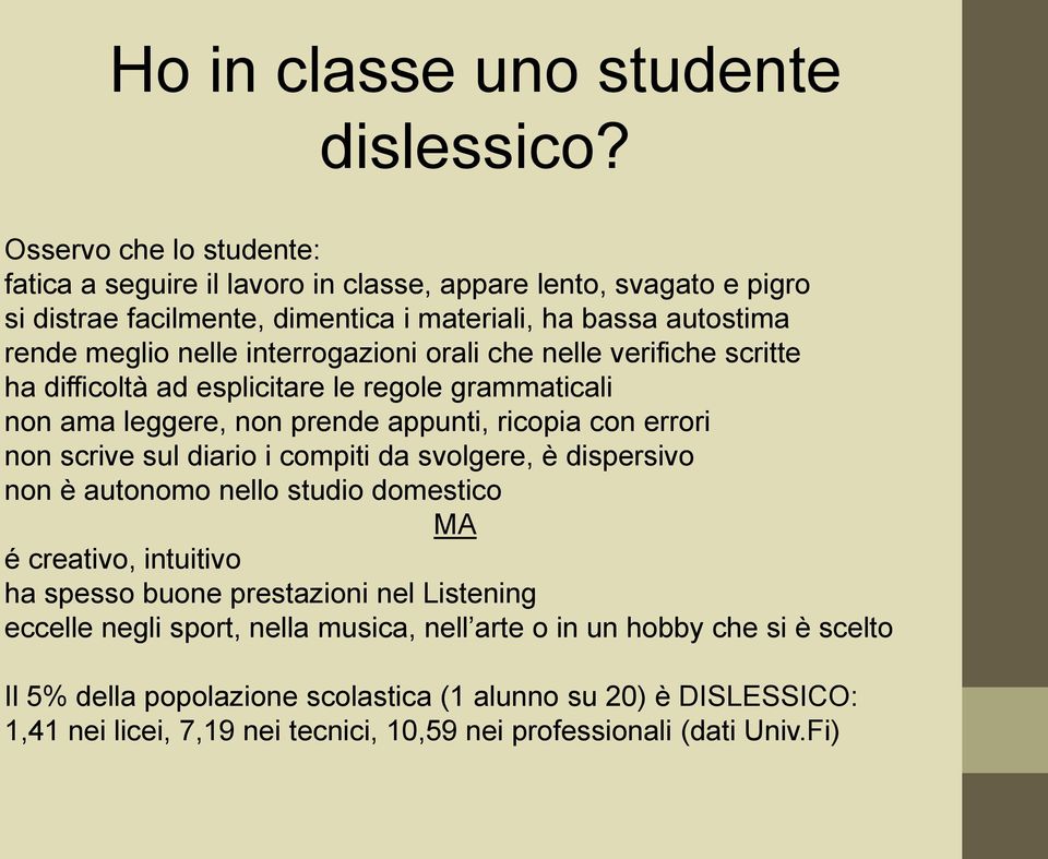 interrogazioni orali che nelle verifiche scritte ha difficoltà ad esplicitare le regole grammaticali non ama leggere, non prende appunti, ricopia con errori non scrive sul diario i