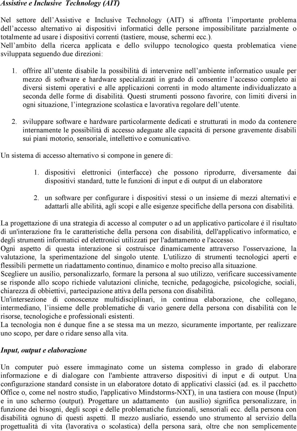 Nell ambito della ricerca applicata e dello sviluppo tecnologico questa problematica viene sviluppata seguendo due direzioni: 1.