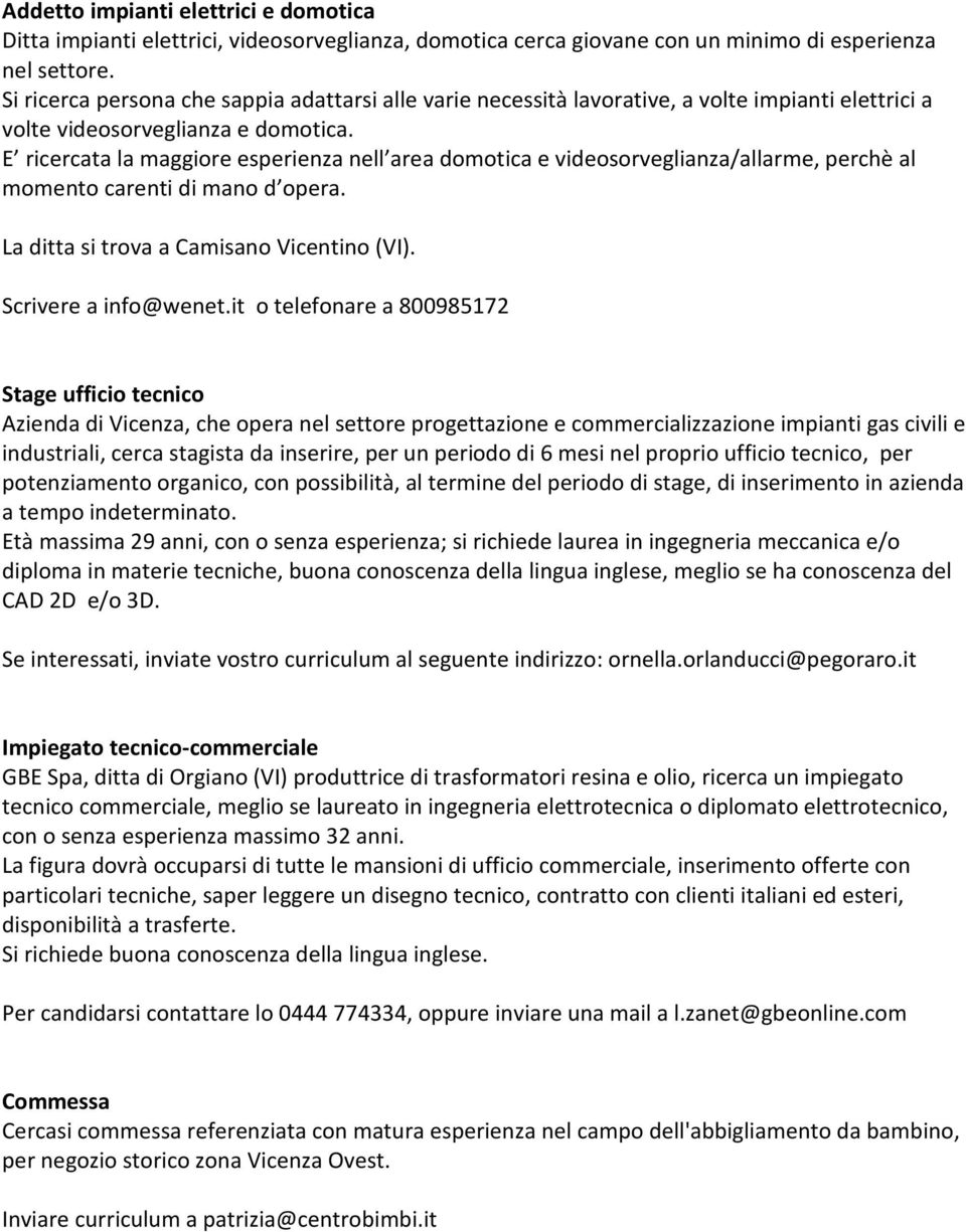 E ricercata la maggiore esperienza nell area domotica e videosorveglianza/allarme, perchè al momento carenti di mano d opera. La ditta si trova a Camisano Vicentino (VI). Scrivere a info@wenet.