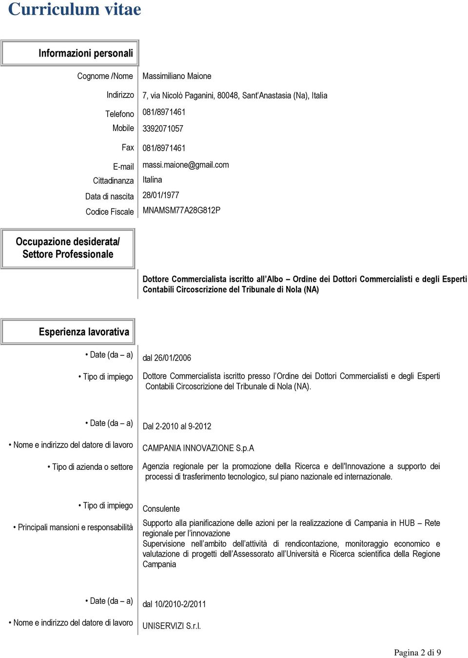 com Cittadinanza Italina Data di nascita 28/01/1977 Codice Fiscale MNAMSM77A28G812P Occupazione desiderata/ Settore Professionale Dottore Commercialista iscritto all Albo Ordine dei Dottori