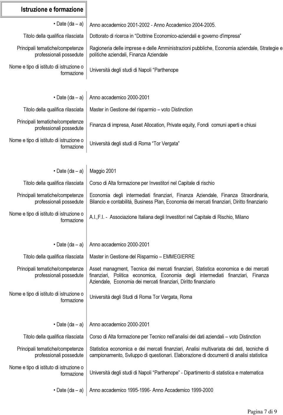 Aziendale Università degli studi di Napoli Parthenope Date (da a) Anno accademico 2000-2001 Master in Gestione del risparmio voto Distinction Finanza di impresa, Asset Allocation, Private equity,