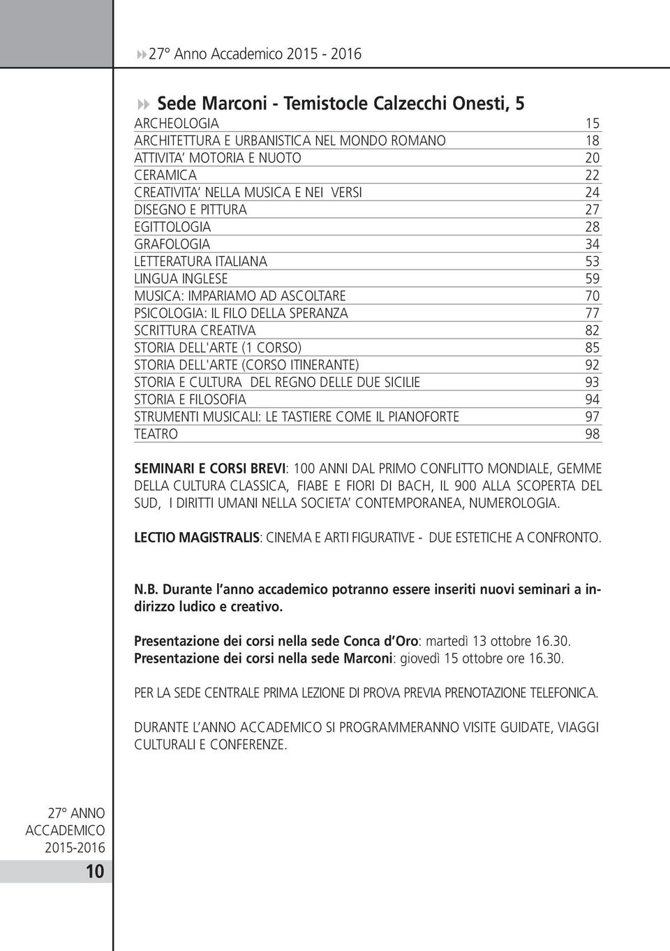 CREATIVA 82 STORIA DELL'ARTE (1 CORSO) 85 STORIA DELL'ARTE (CORSO ITINERANTE) 92 STORIA E CULTURA DEL REGNO DELLE DUE SICILIE 93 STORIA E FILOSOFIA 94 STRUMENTI MUSICALI: LE TASTIERE COME IL