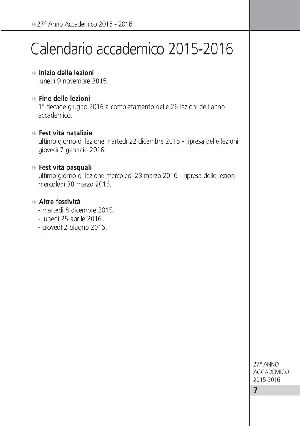 8 Festività natalizie ultimo giorno di lezione martedì 22 dicembre 2015 - ripresa delle lezioni giovedì 7 gennaio 2016.