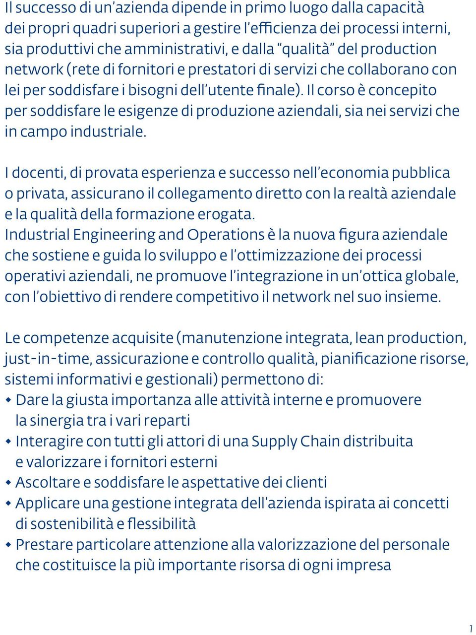 Il corso è concepito per soddisfare le esigenze di produzione aziendali, sia nei servizi che in campo industriale.