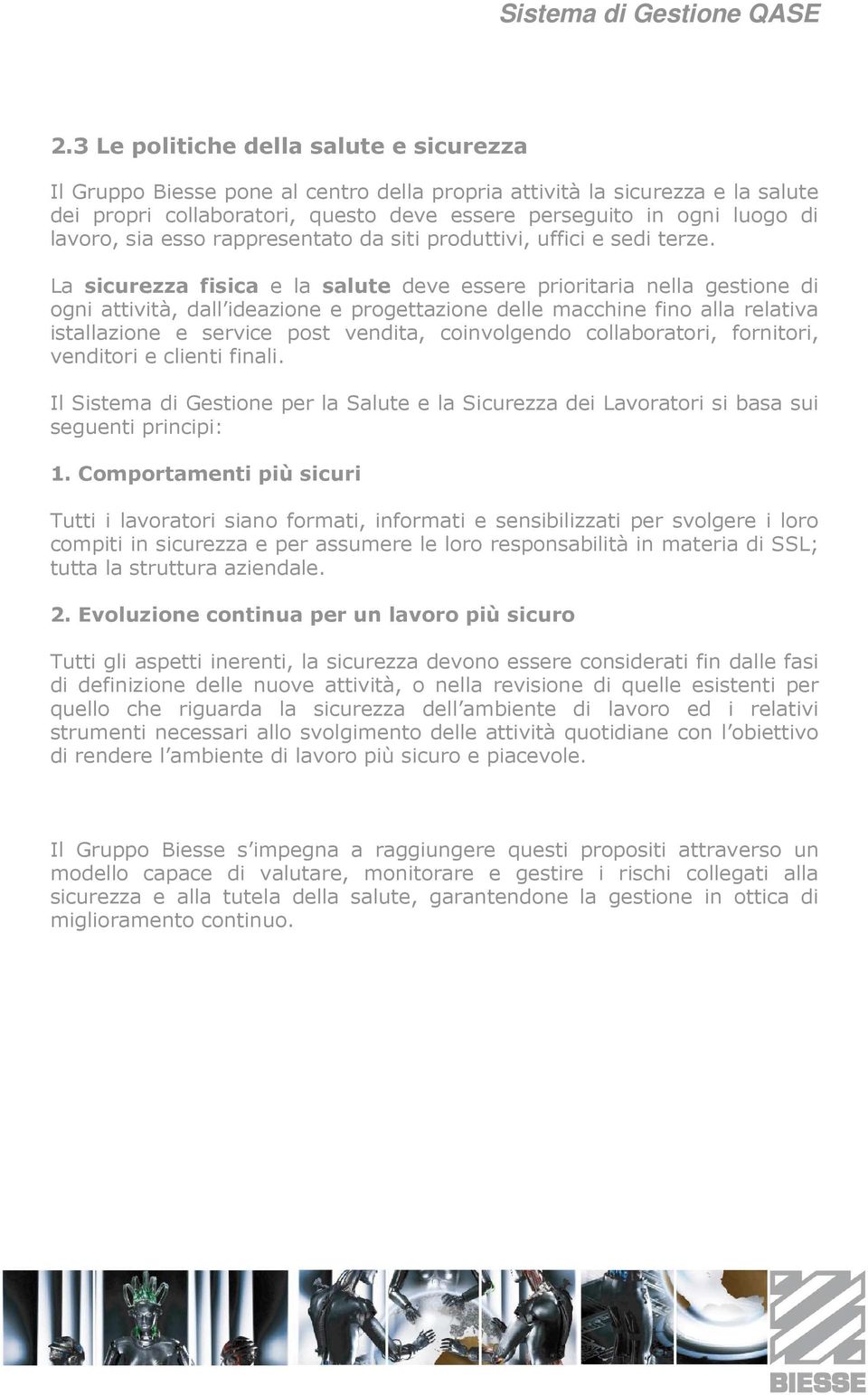 La sicurezza fisica e la salute deve essere prioritaria nella gestione di ogni attività, dall ideazione e progettazione delle macchine fino alla relativa istallazione e service post vendita,