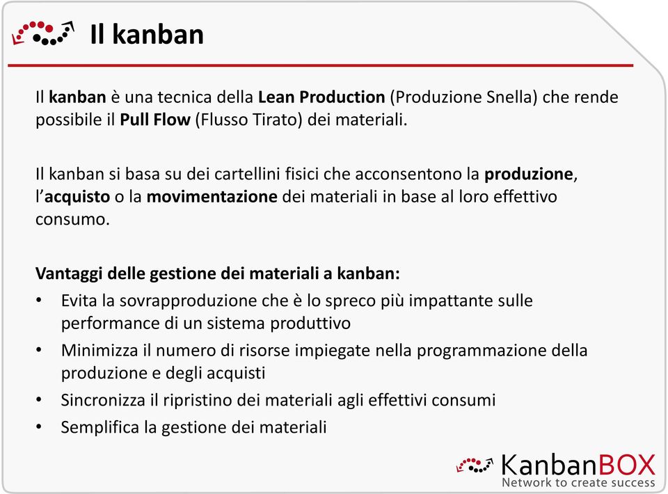 Vantaggi delle gestione dei materiali a kanban: Evita la sovrapproduzione che è lo spreco più impattante sulle performance di un sistema produttivo Minimizza