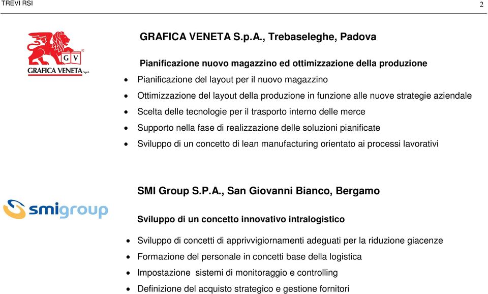 in funzione alle nuove strategie aziendale Scelta delle tecnologie per il trasporto interno delle merce Supporto nella fase di realizzazione delle soluzioni pianificate Sviluppo di un concetto di