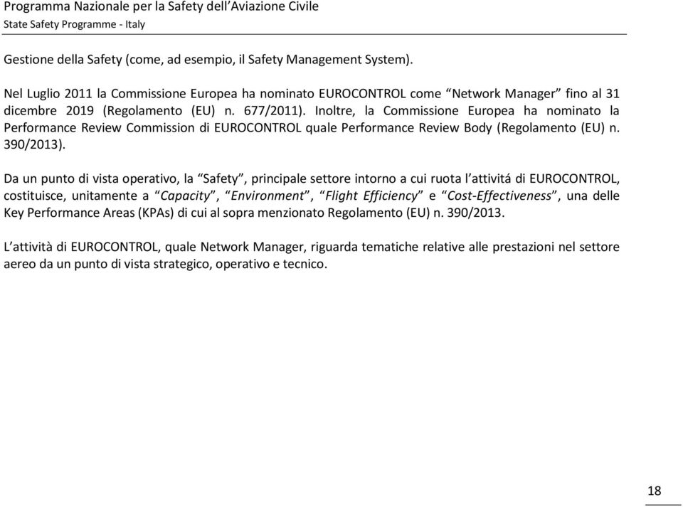 Da un punto di vista operativo, la Safety, principale settore intorno a cui ruota l attivitá di EUROCONTROL, costituisce, unitamente a Capacity, Environment, Flight Efficiency e Cost-Effectiveness,