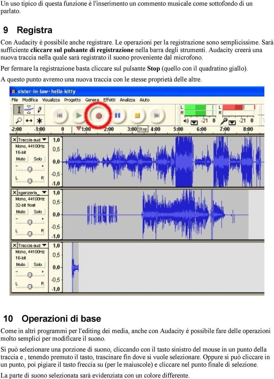 Audacity creerà una nuova traccia nella quale sarà registrato il suono proveniente dal microfono. Per fermare la registrazione basta cliccare sul pulsante Stop (quello con il quadratino giallo).