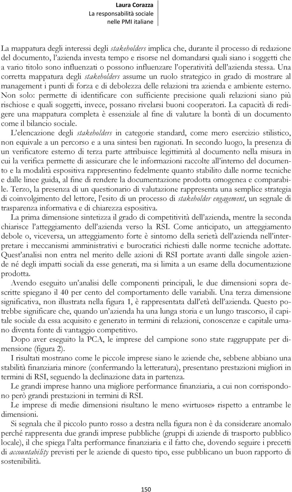 Una corretta mappatura degli stakeholders assume un ruolo strategico in grado di mostrare al management i punti di forza e di debolezza delle relazioni tra azienda e ambiente esterno.