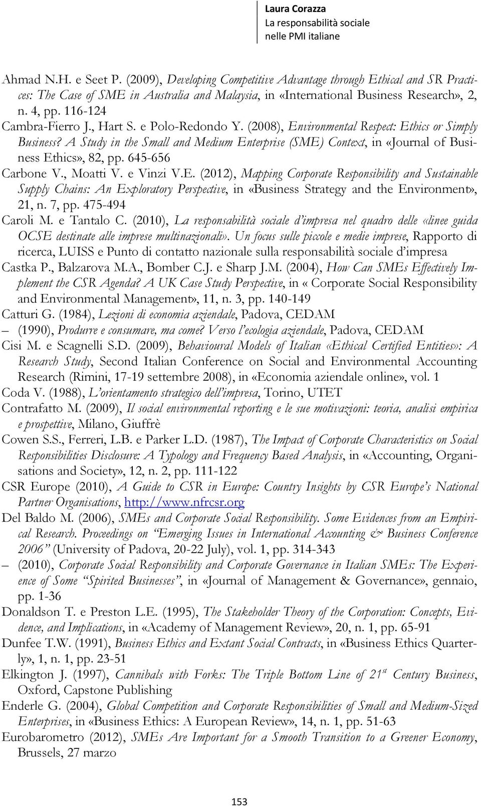 A Study in the Small and Medium Enterprise (SME) Context, in «Journal of Business Ethics», 82, pp. 645-656 Carbone V., Moatti V. e Vinzi V.E. (2012), Mapping Corporate Responsibility and Sustainable Supply Chains: An Exploratory Perspective, in «Business Strategy and the Environment», 21, n.