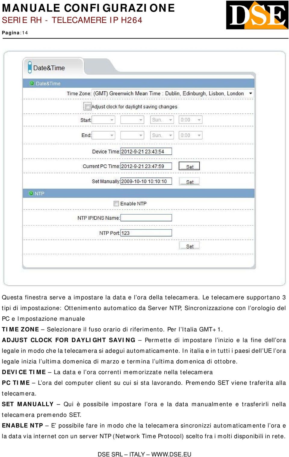 riferimento. Per l Italia GMT+1. ADJUST CLOCK FOR DAYLIGHT SAVING Permette di impostare l inizio e la fine dell ora legale in modo che la telecamera si adegui automaticamente.
