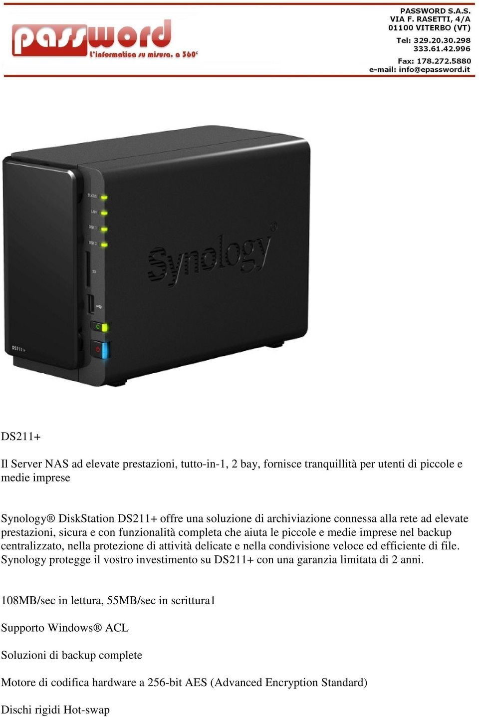 attività delicate e nella condivisione veloce ed efficiente di file. Synology protegge il vostro investimento su DS211+ con una garanzia limitata di 2 anni.