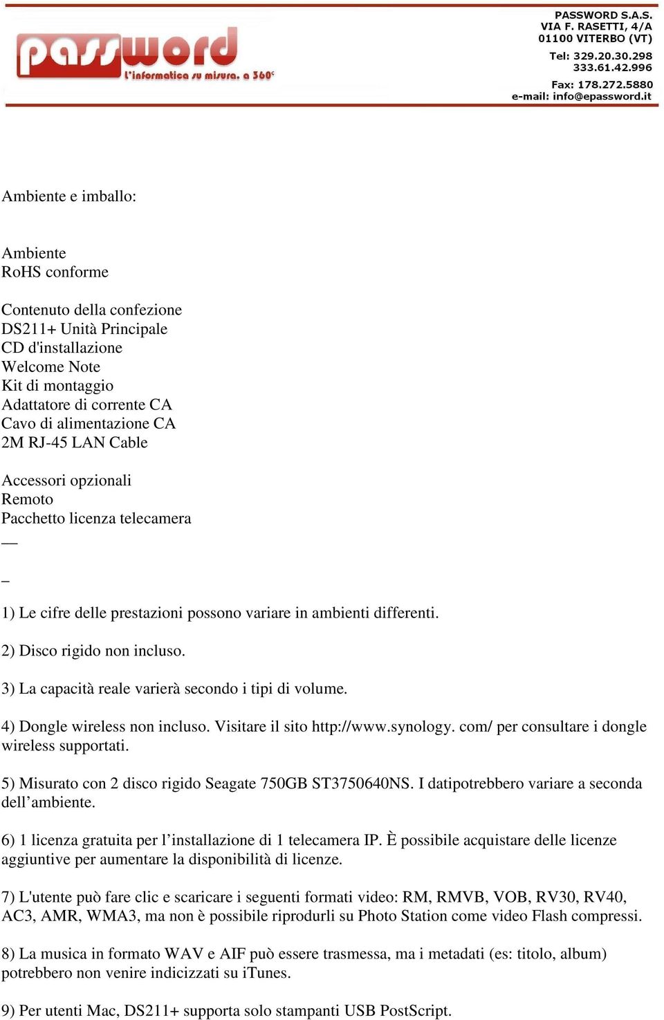 3) La capacità reale varierà secondo i tipi di volume. 4) Dongle wireless non incluso. Visitare il sito http://www.synology. com/ per consultare i dongle wireless supportati.