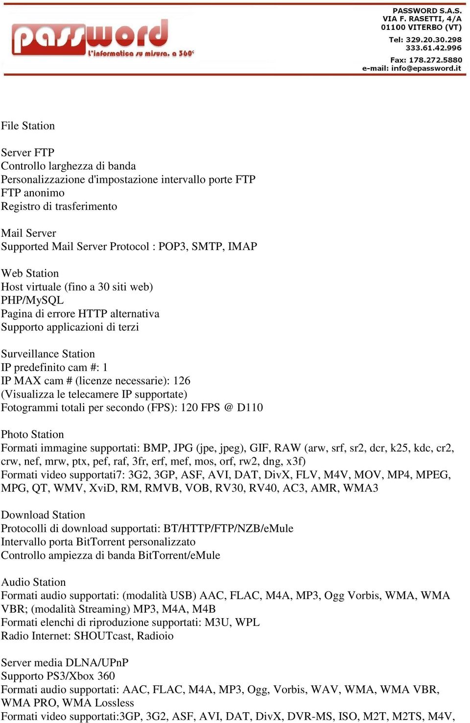 necessarie): 126 (Visualizza le telecamere IP supportate) Fotogrammi totali per secondo (FPS): 120 FPS @ D110 Photo Station Formati immagine supportati: BMP, JPG (jpe, jpeg), GIF, RAW (arw, srf, sr2,