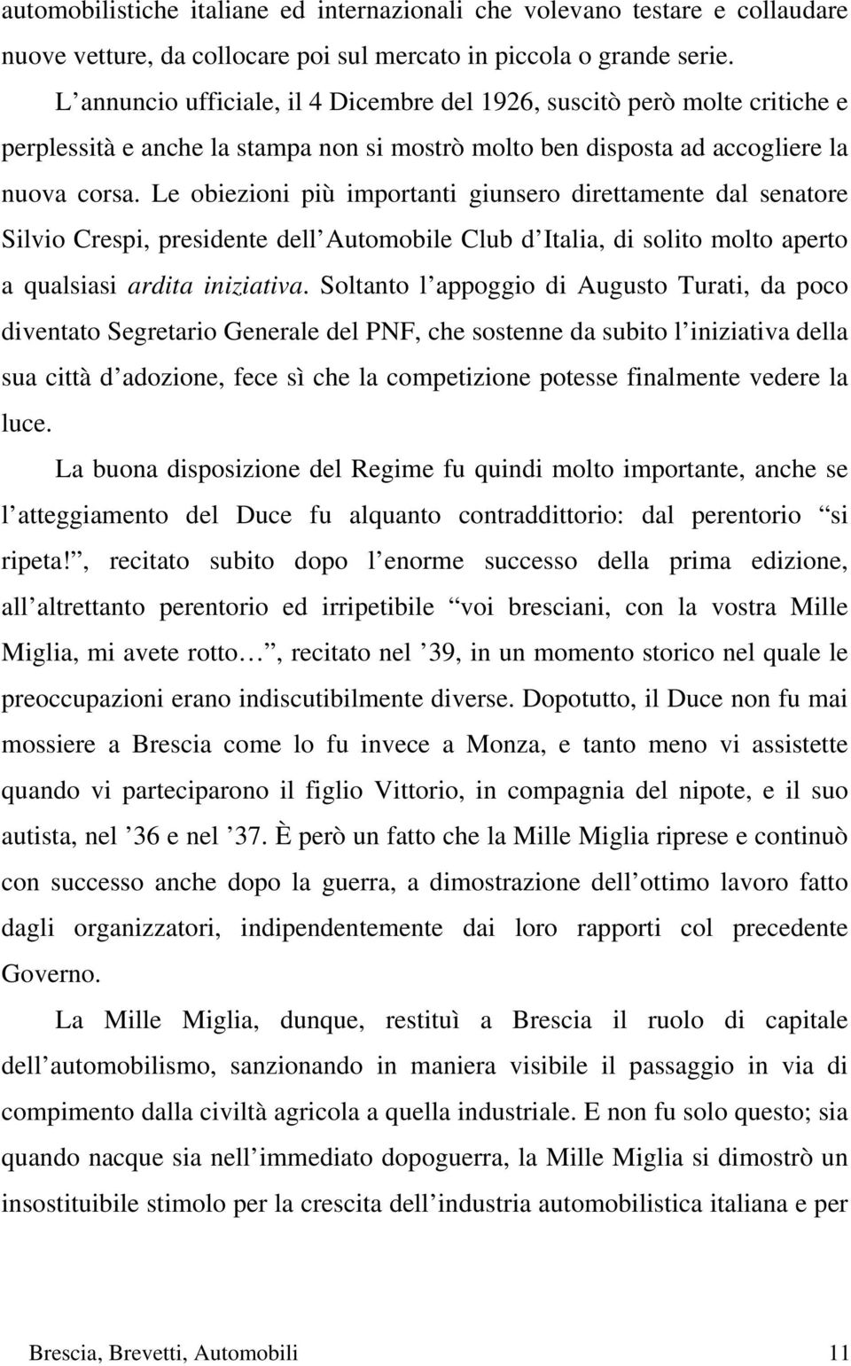 Le obiezioni più importanti giunsero direttamente dal senatore Silvio Crespi, presidente dell Automobile Club d Italia, di solito molto aperto a qualsiasi ardita iniziativa.