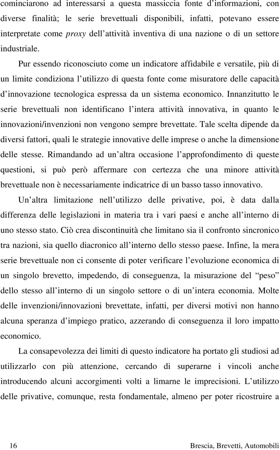 Pur essendo riconosciuto come un indicatore affidabile e versatile, più di un limite condiziona l utilizzo di questa fonte come misuratore delle capacità d innovazione tecnologica espressa da un