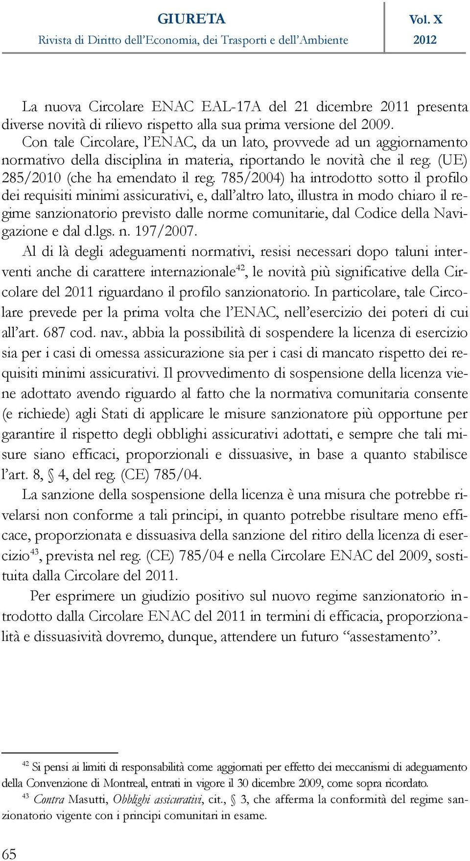 785/2004) ha introdotto sotto il profilo dei requisiti minimi assicurativi, e, dall altro lato, illustra in modo chiaro il regime sanzionatorio previsto dalle norme comunitarie, dal Codice della