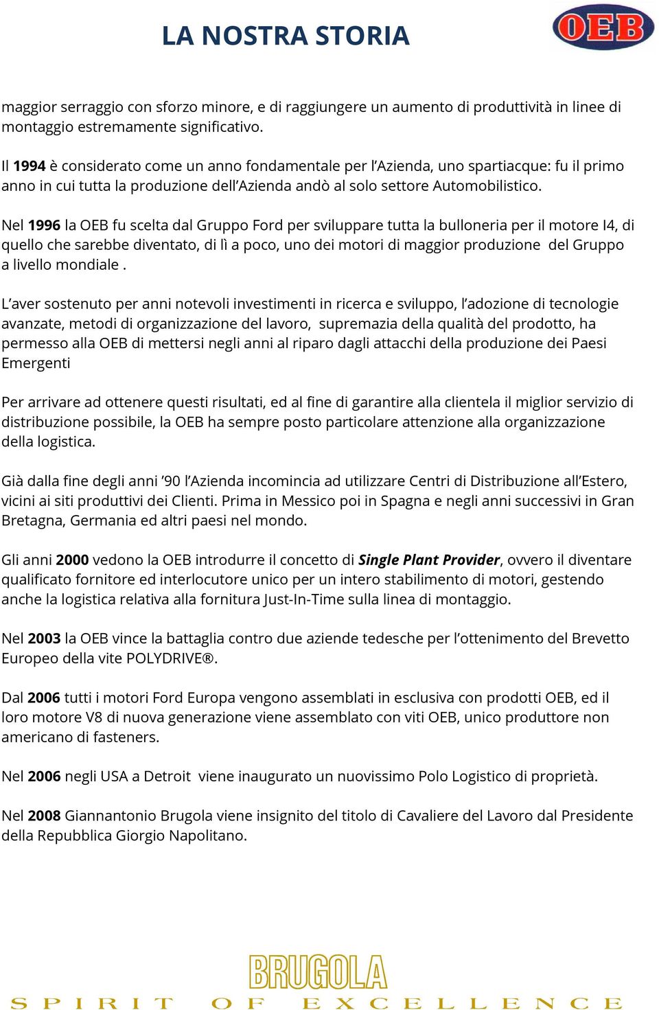 Nel 1996 la OEB fu scelta dal Gruppo Ford per sviluppare tutta la bulloneria per il motore I4, di quello che sarebbe diventato, di lì a poco, uno dei motori di maggior produzione del Gruppo a livello