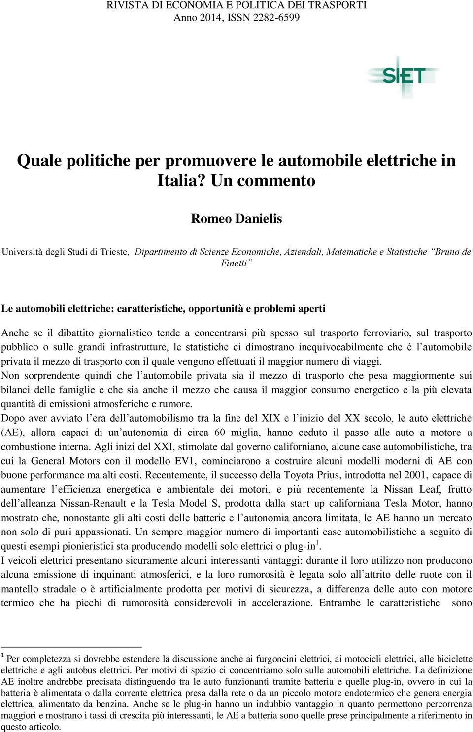 opportunità e problemi aperti Anche se il dibattito giornalistico tende a concentrarsi più spesso sul trasporto ferroviario, sul trasporto pubblico o sulle grandi infrastrutture, le statistiche ci