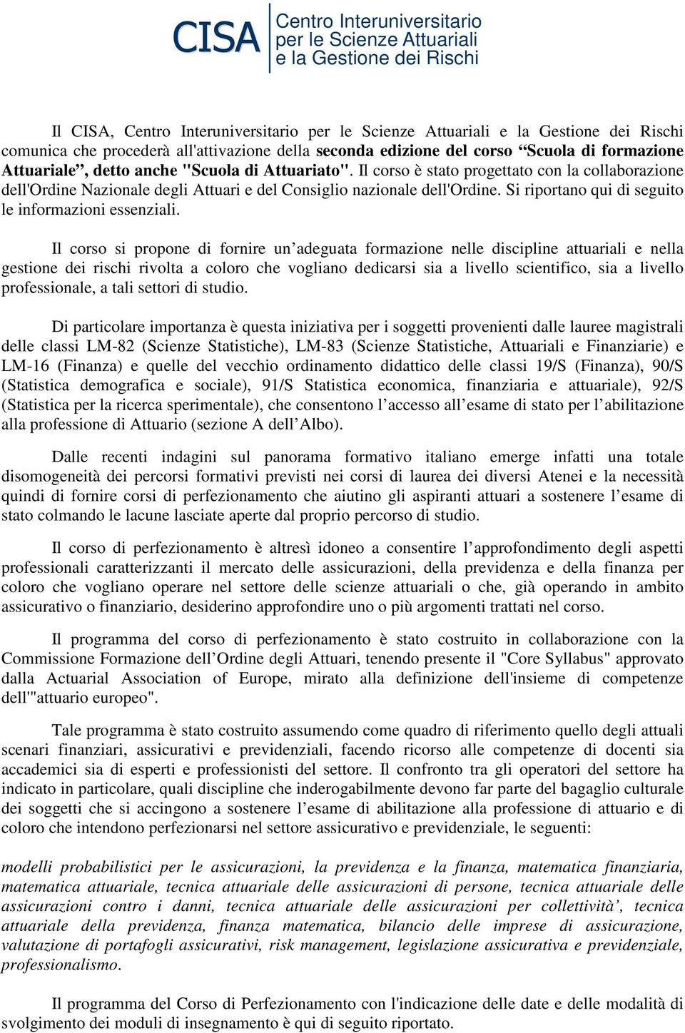 Il corso è stato progettato con la collaborazione dell'ordine Nazionale degli Attuari e del Consiglio nazionale dell'ordine. Si riportano qui di seguito le informazioni essenziali.