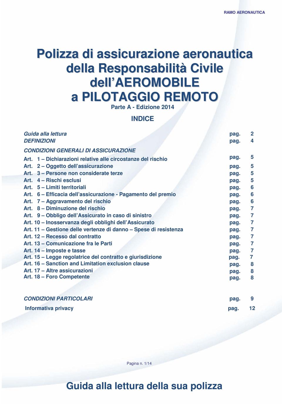 5 Art. 5 Limiti territoriali pag. 6 Art. 6 Efficacia dell assicurazione - Pagamento del premio pag. 6 Art. 7 Aggravamento del rischio pag. 6 Art. 8 Diminuzione del rischio pag. 7 Art.