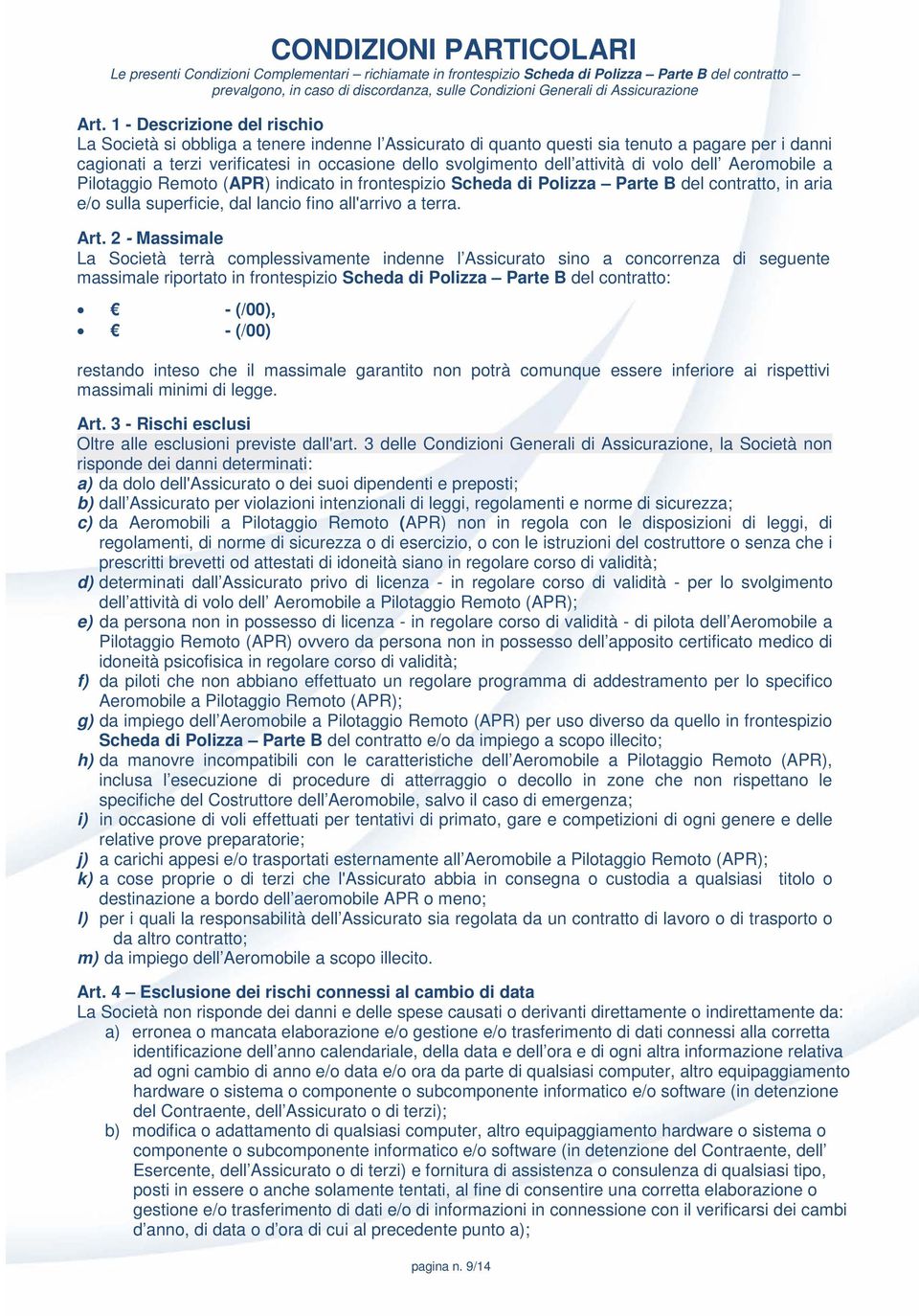 1 - Descrizione del rischio La Società si obbliga a tenere indenne l Assicurato di quanto questi sia tenuto a pagare per i danni cagionati a terzi verificatesi in occasione dello svolgimento dell