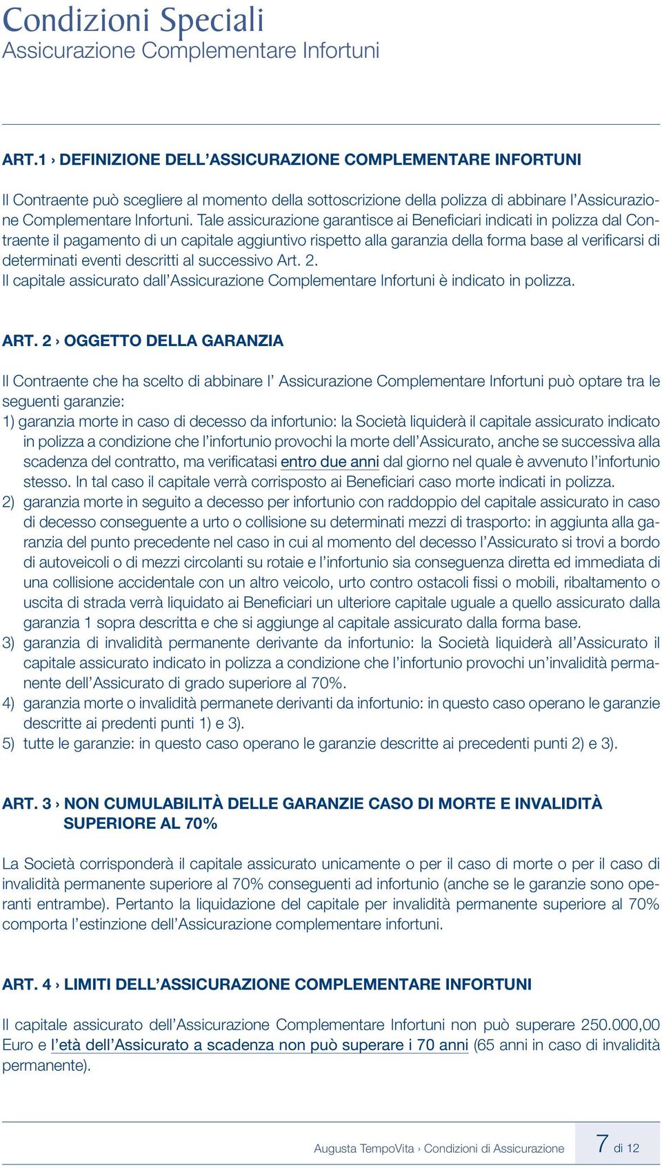 Tale assicurazione garantisce ai Benefi ciari indicati in polizza dal Contraente il pagamento di un capitale aggiuntivo rispetto alla garanzia della forma base al verifi carsi di determinati eventi