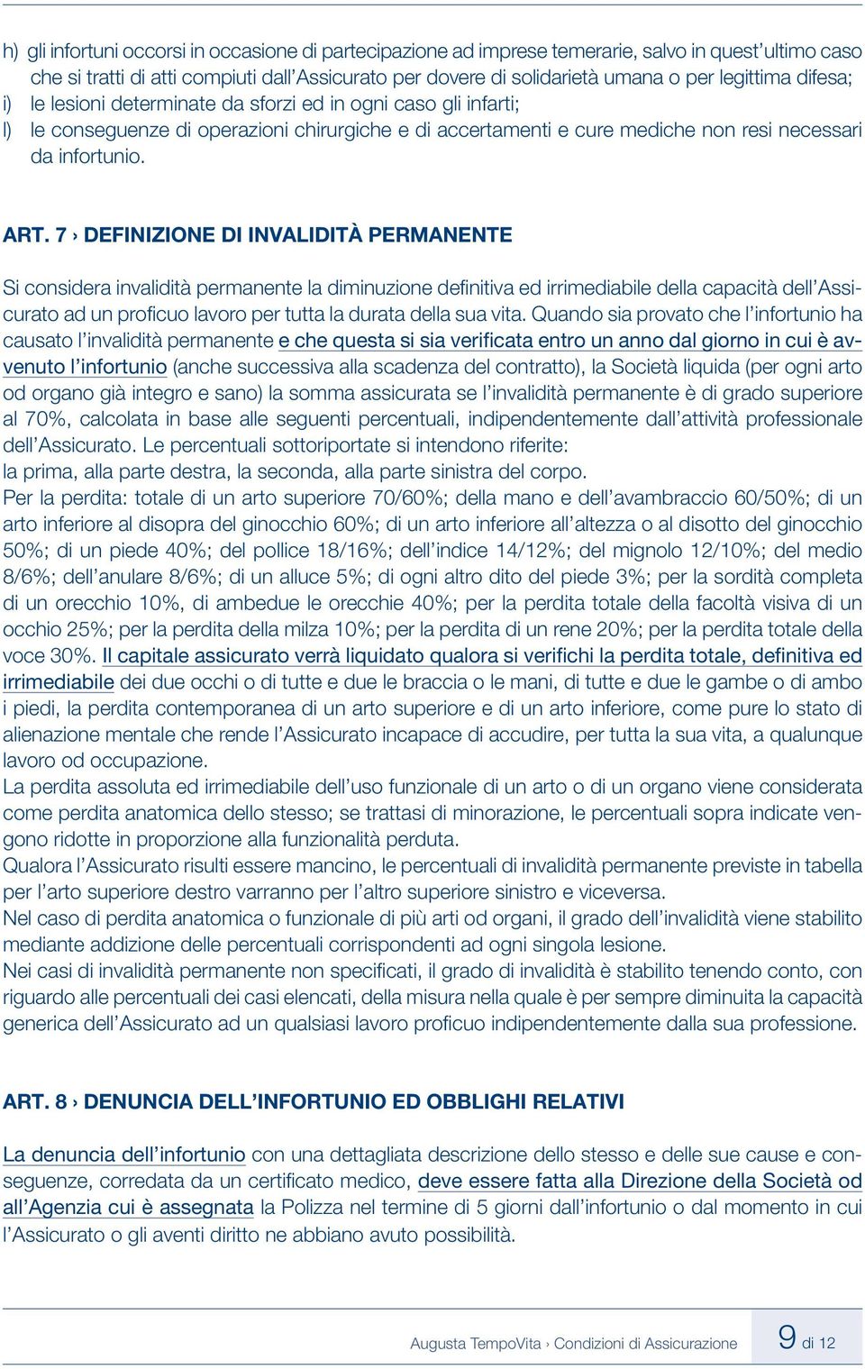 7 DEFINIZIONE DI INVALIDITÀ PERMANENTE Si considera invalidità permanente la diminuzione defi nitiva ed irrimediabile della capacità dell Assicurato ad un profi cuo lavoro per tutta la durata della