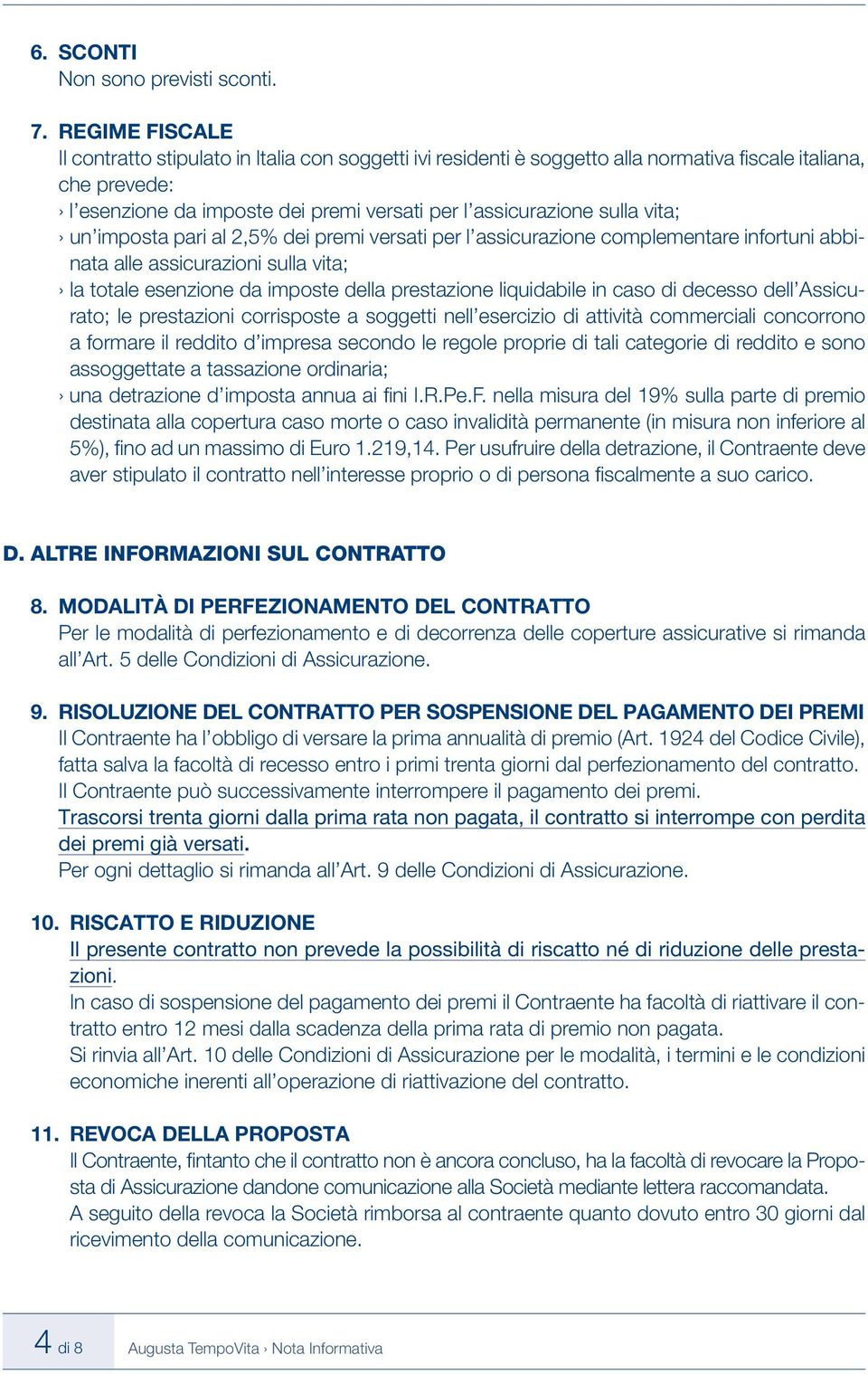 vita; un imposta pari al 2,5% dei premi versati per l assicurazione complementare infortuni abbinata alle assicurazioni sulla vita; la totale esenzione da imposte della prestazione liquidabile in