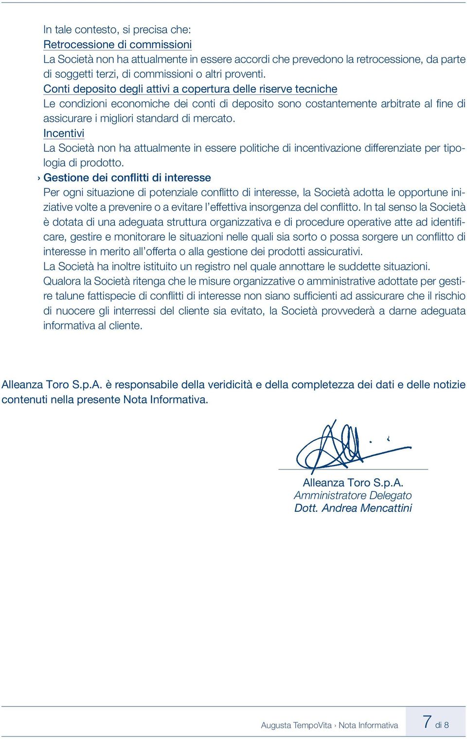 Conti deposito degli attivi a copertura delle riserve tecniche Le condizioni economiche dei conti di deposito sono costantemente arbitrate al fi ne di assicurare i migliori standard di mercato.