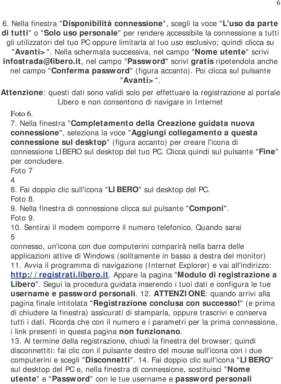 it, nel campo "Password" scrivi gratis ripetendola anche nel campo "Conferma password" (figura accanto). Poi clicca sul pulsante "Avanti>".