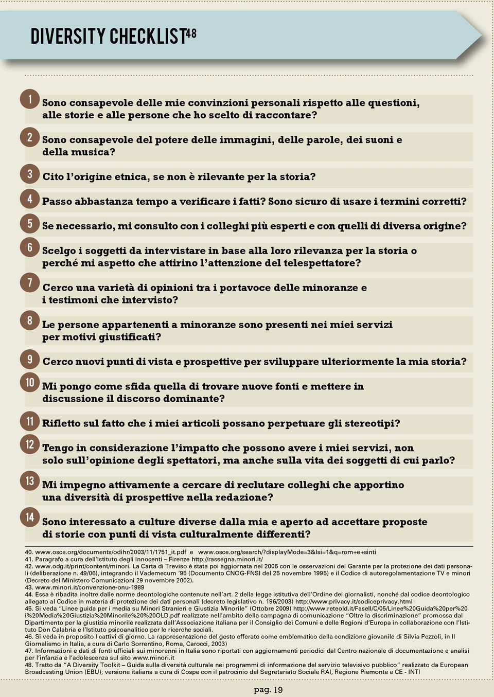 Fino al momento della decisione finale da parte delle autorità competenti, egli è un richiedente asilo ed ha diritto di soggiorno regolare nel paese di destinazione.