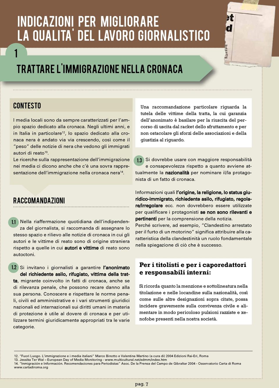 Le ricerche sulla rappresentazione dell immigrazione nei media ci dicono anche che c è una sovra rappresentazione dell immigrazione nella cronaca nera 14. Raccomandazioni 1.