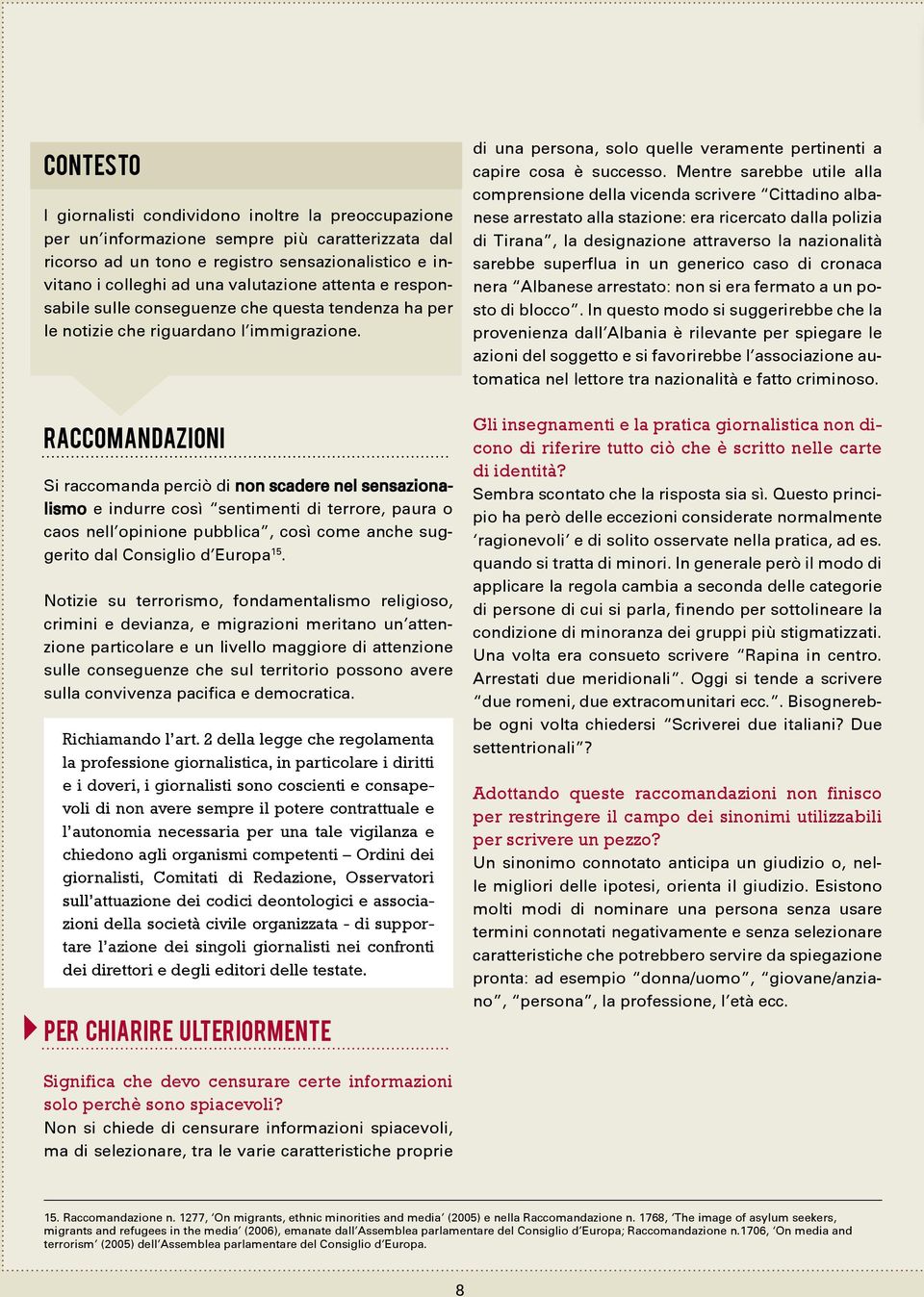 Raccomandazioni Si raccomanda perciò di non scadere nel sensazionalismo e indurre così sentimenti di terrore, paura o caos nell opinione pubblica, così come anche suggerito dal Consiglio d Europa 15.