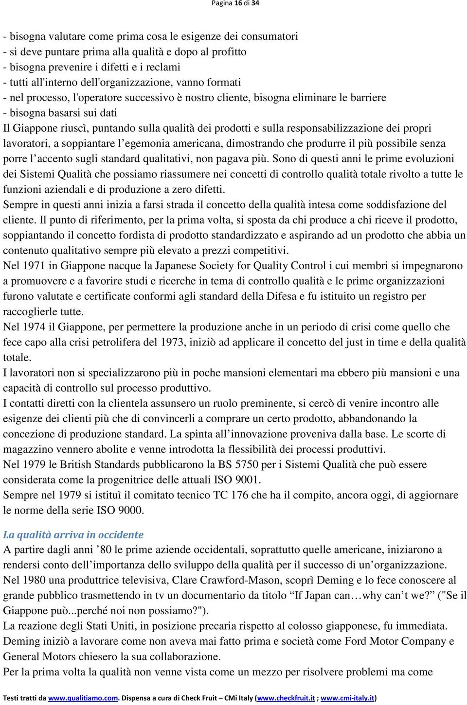 prodotti e sulla responsabilizzazione dei propri lavoratori, a soppiantare l egemonia americana, dimostrando che produrre il più possibile senza porre l accento sugli standard qualitativi, non pagava