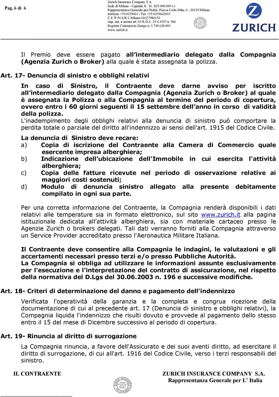 assegnata la Polizza o alla Compagnia al termine del periodo di copertura, ovvero entro i 60 giorni seguenti il 15 settembre dell anno in corso di validità della polizza.