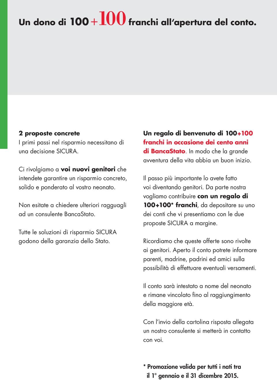 Tutte le soluzioni di risparmio SICURA godono della garanzia dello Stato. Un regalo di benvenuto di 100+100 franchi in occasione dei cento anni di BancaStato.