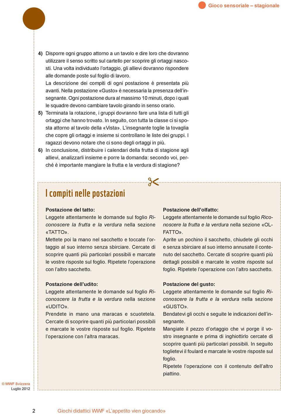 Nella postazione «Gusto» è necessaria la presenza dell insegnante. Ogni postazione dura al massimo 10 minuti, dopo i quali le squadre devono cambiare tavolo girando in senso orario.