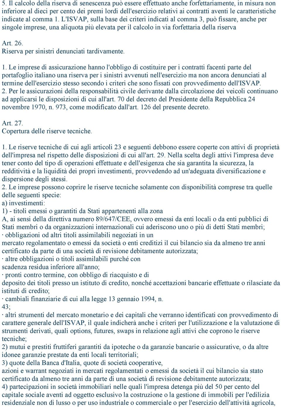 L'ISVAP, sulla base dei criteri indicati al comma 3, può fissare, anche per singole imprese, una aliquota più elevata per il calcolo in via forfettaria della riserva Art. 26.