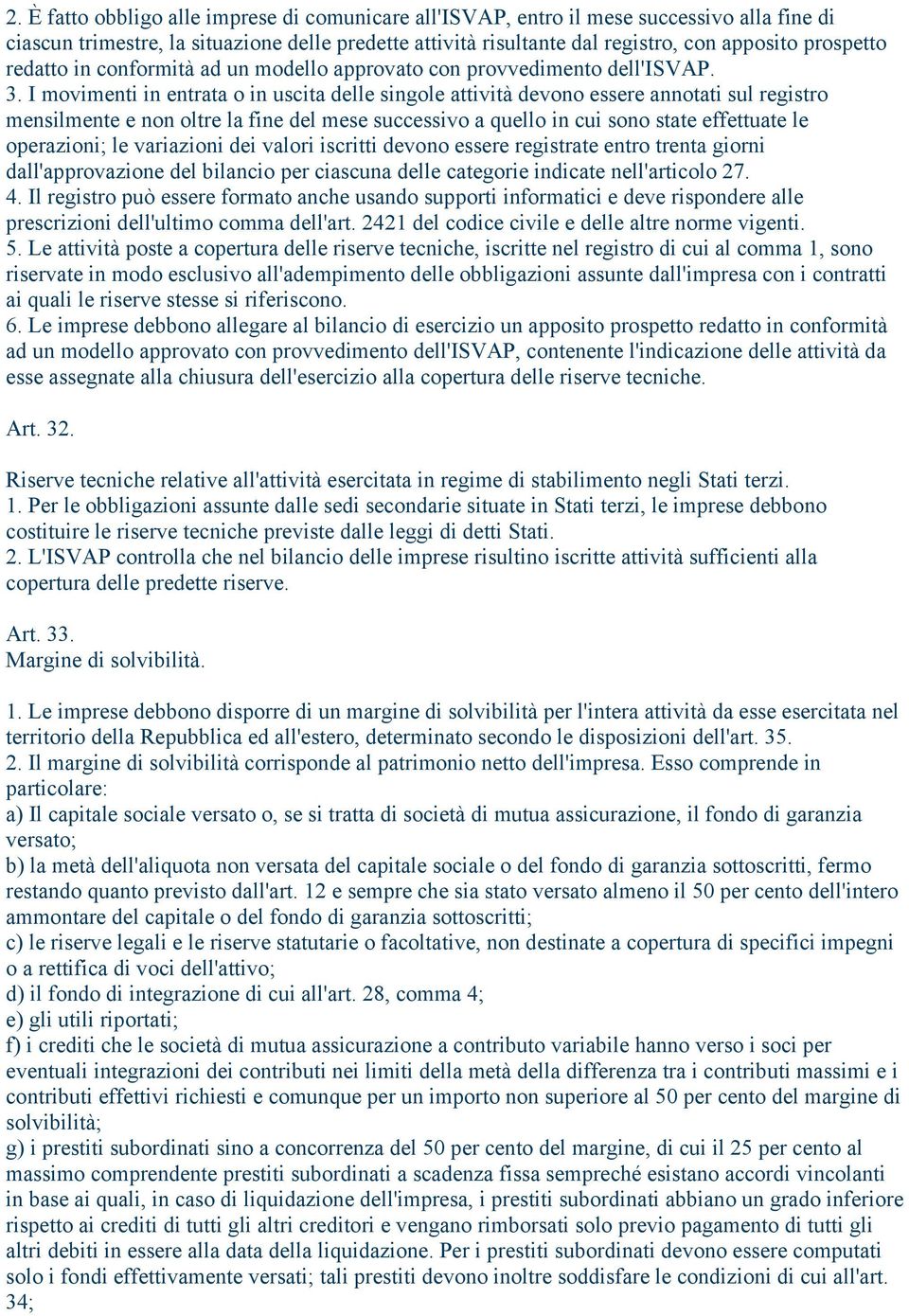 I movimenti in entrata o in uscita delle singole attività devono essere annotati sul registro mensilmente e non oltre la fine del mese successivo a quello in cui sono state effettuate le operazioni;