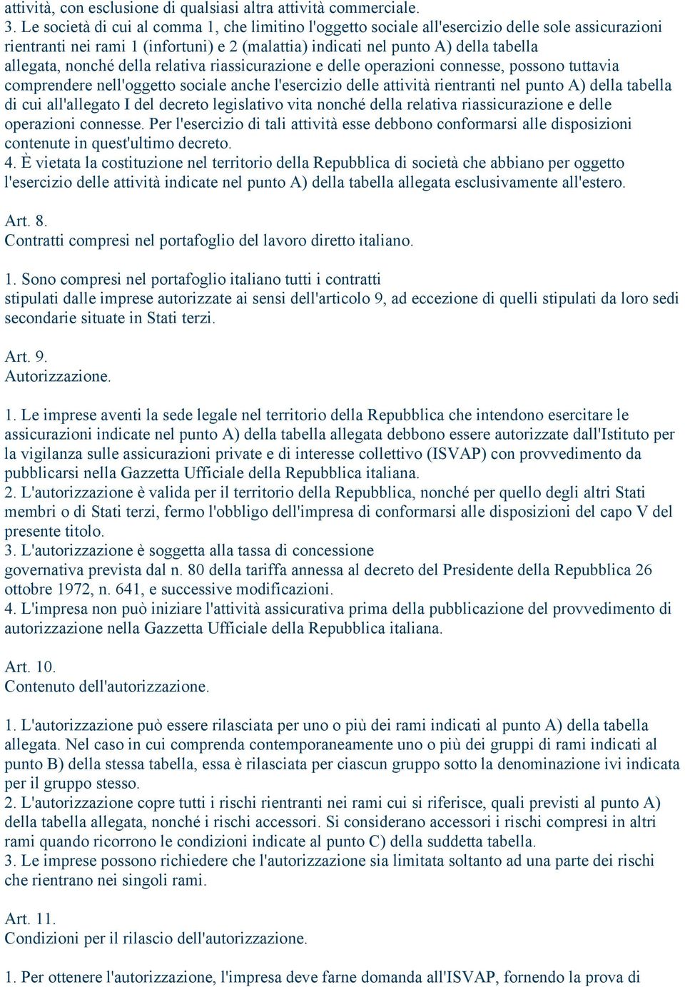 nonché della relativa riassicurazione e delle operazioni connesse, possono tuttavia comprendere nell'oggetto sociale anche l'esercizio delle attività rientranti nel punto A) della tabella di cui