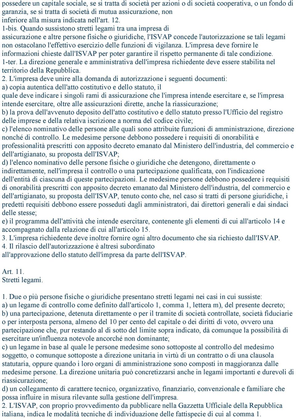 Quando sussistono stretti legami tra una impresa di assicurazione e altre persone fisiche o giuridiche, l'isvap concede l'autorizzazione se tali legami non ostacolano l'effettivo esercizio delle