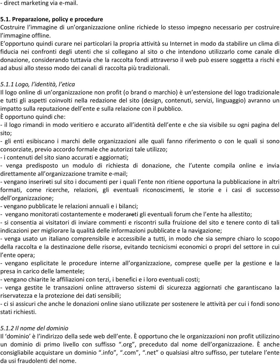 canale di donazione, considerando tuttavia che la raccolta fondi attraverso il web può essere soggetta a rischi e ad abusi allo stesso modo dei canali di raccolta più tradizionali. 5.1.