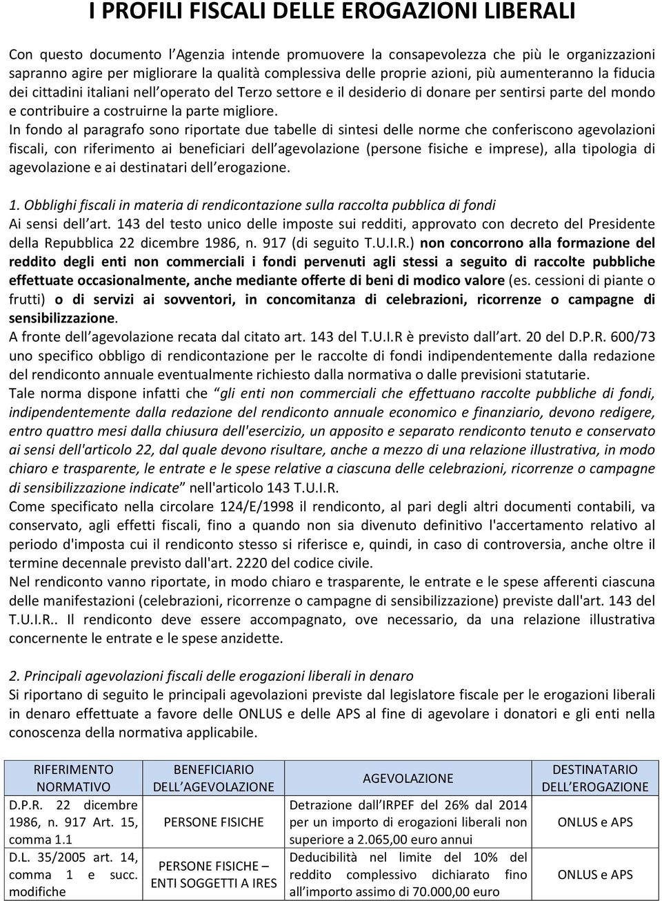 In fondo al paragrafo sono riportate due tabelle di sintesi delle norme che conferiscono agevolazioni fiscali, con riferimento ai beneficiari dell agevolazione (persone fisiche e imprese), alla