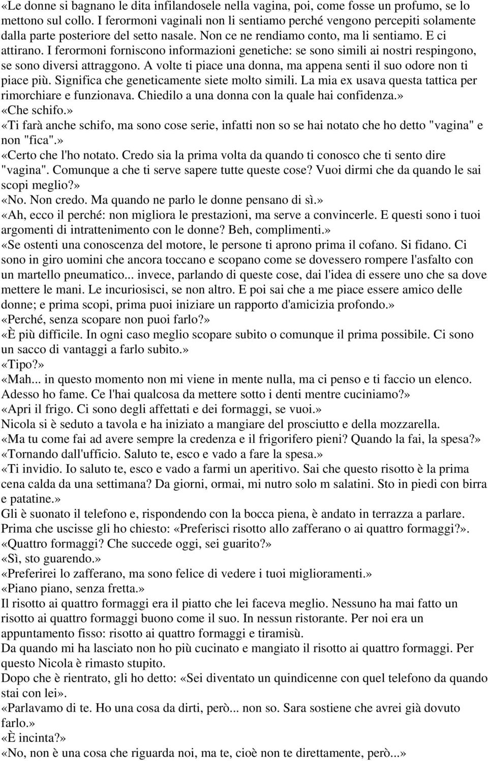 I ferormoni forniscono informazioni genetiche: se sono simili ai nostri respingono, se sono diversi attraggono. A volte ti piace una donna, ma appena senti il suo odore non ti piace più.