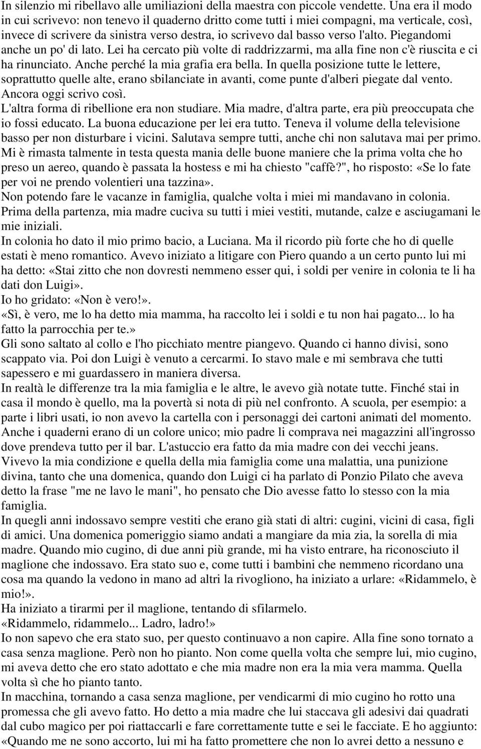 Piegandomi anche un po' di lato. Lei ha cercato più volte di raddrizzarmi, ma alla fine non c'è riuscita e ci ha rinunciato. Anche perché la mia grafia era bella.