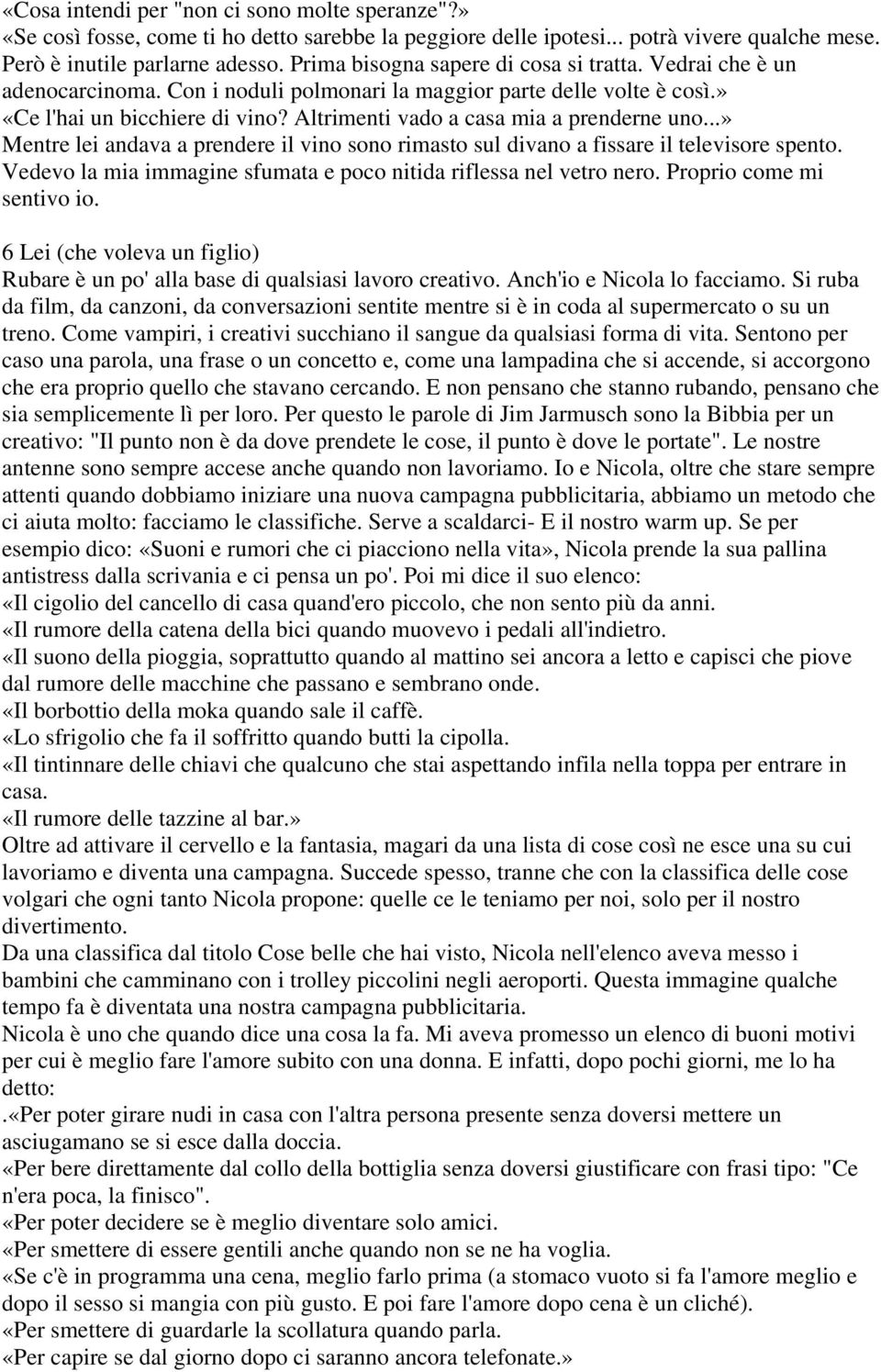 Altrimenti vado a casa mia a prenderne uno...» Mentre lei andava a prendere il vino sono rimasto sul divano a fissare il televisore spento.