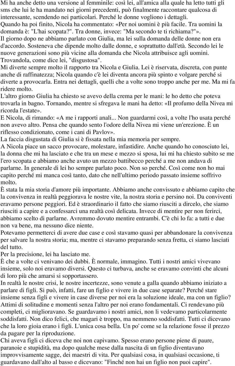 'hai scopata?". Tra donne, invece: "Ma secondo te ti richiama?"». Il giorno dopo ne abbiamo parlato con Giulia, ma lei sulla domanda delle donne non era d'accordo.